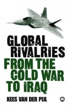 Image of Global Rivalries from the Cold War to Iraq by Kees Van Der Pijl Book