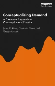 Image of Conceptualising DemandA Distinctive Approach to Consumption and Practice