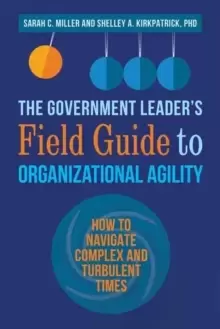 Image of The Government Leader's Field Guide to Organizational Agility : How to Navigate Complex and Turbulent Times