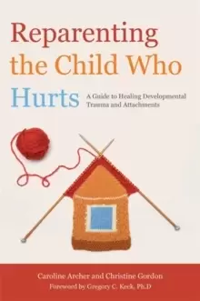 Image of Reparenting the Child Who Hurts : A Guide to Healing Developmental Trauma and Attachments