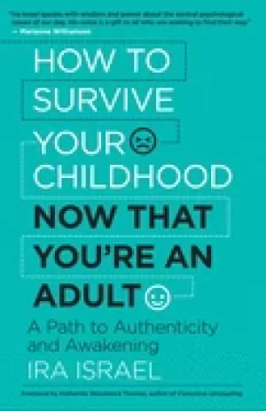 Image of how to survive your childhood now that youre an adult a path to authenticit