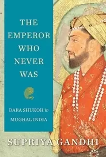Image of The Emperor Who Never Was : Dara Shukoh in Mughal India