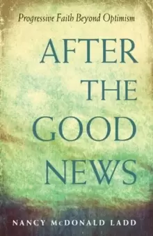 Image of After the Good News : Progressive Faith Beyond Optimism