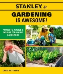 Image of Stanley Jr. Gardening is Awesome! : Projects, Advice, and Insight for Young Gardeners