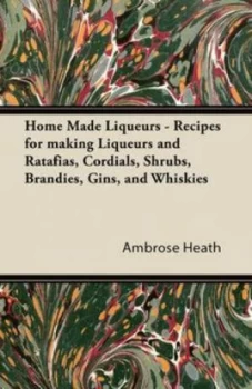 Image of Home Made Liqueurs - Recipes for Making Liqueurs and Ratafias Cordials Sh by Ambrose Heath Paperback