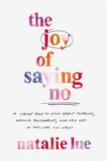 Image of The Joy of Saying No : A Simple Plan to Stop People Pleasing, Reclaim Boundaries, and Say Yes to the Life You Want
