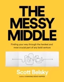 Image of The Messy Middle : Finding Your Way Through the Hardest and Most Crucial Part of Any Bold Venture
