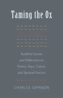 Image of Taming the Ox : Buddhist Stories and Reflections on Politics, Race, Culture, and Spiritual Practice