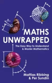Image of Maths Unwrapped : The easy way to understand and master mathematics