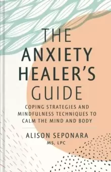 Image of The Anxiety Healer's Guide : Coping Strategies and Mindfulness Techniques to Calm the Mind and Body