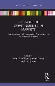 Image of The Role of Governments in MarketsInterventions and Unexpected Consequences in Industrial History
