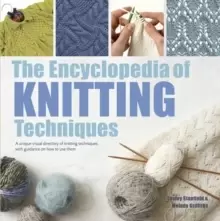Image of The Encyclopedia of Knitting Techniques : A Unique Visual Directory of Knitting Techniques, with Guidance on How to Use Them