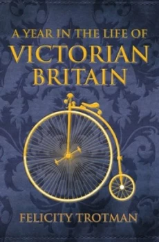 Image of A Year in the Life of Victorian Britain by Felicity Trotman Hardback