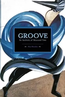 Image of Groove: An Aesthetic Of Measured Time : Historical Materialism, Volume 73
