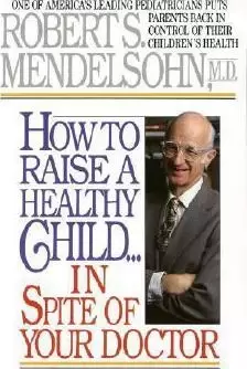 Image of How to Raise a Healthy Child in Spite of Your by Robert S. Mendelsohn