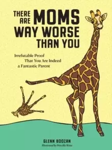 Image of There Are Moms Way Worse Than You : Irrefutable Proof That You Are Indeed a Fantastic Parent