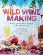 Image of wild winemaking easy and adventurous recipes going beyond grapes including