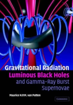 Image of Gravitational Radiation Luminous Black Holes and Gamma-Ray Burst Supernovae by Maurice H. P. M. Van Putten Hardback