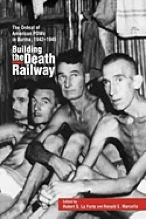 Image of building the death railway the ordeal of american pows in burma 1942 1945