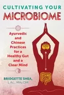 Image of cultivating your microbiome ayurvedic and chinese practices for a healthy g