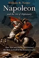 Image of napoleon and the art of diplomacy how war and hubris determined the rise an