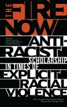 Image of The Fire Now : Anti-Racist Scholarship in Times of Explicit Racial Violence