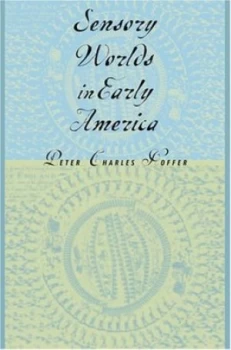 Image of Sensory Worlds in Early America by Peter Charles Hoffer Paperback