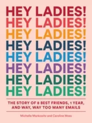 Image of hey ladies the story of 8 best friends 1 year and way way too many emails