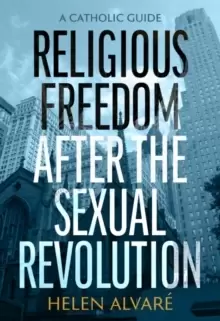 Image of Religious Freedom after the Sexual Revolution : A Catholic Guide