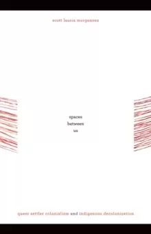 Image of Spaces between Us : Queer Settler Colonialism and Indigenous Decolonization