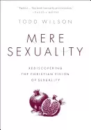 Image of mere sexuality rediscovering the christian vision of sexuality
