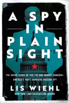 Image of A Spy in Plain Sight : The Inside Story of the FBI and Robert Hanssen-America's Most Damaging Russian Spy