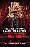 Image of show wont go on the most shocking bizarre and historic deaths of performers