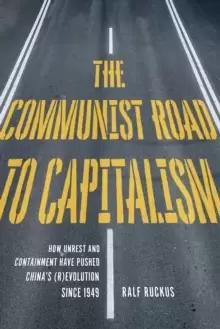 Image of The Communist Road To Capitalism : How Social Unrest and Containment Have Pushed Chinas (R)evolution since 1949