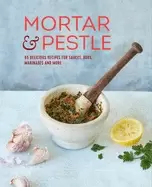 Image of mortar and pestle 65 delicious recipes for sauces rubs marinades and more