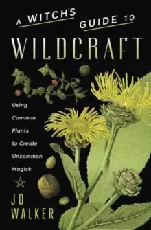 Image of A Witch's Guide to Wildcraft : Using Common Plants to Create Uncommon Magick