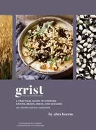 Image of grist a practical guide to cooking grains beans seeds and legumes