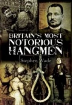 Image of Britains Most Notorious Hangmen by Stephen Wade Hardback
