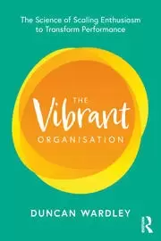 Image of The Vibrant Organisation The Science of Scaling Enthusiasm to Transform Performance