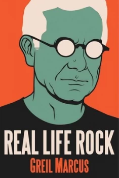 Image of Real Life Rock by Greil Marcus Hardback