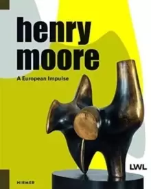 Image of Henry Moore: A European Impulse