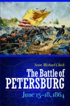 Image of The Battle of Petersburg June 15-18 1864 by Sean Michael Chick Hardback