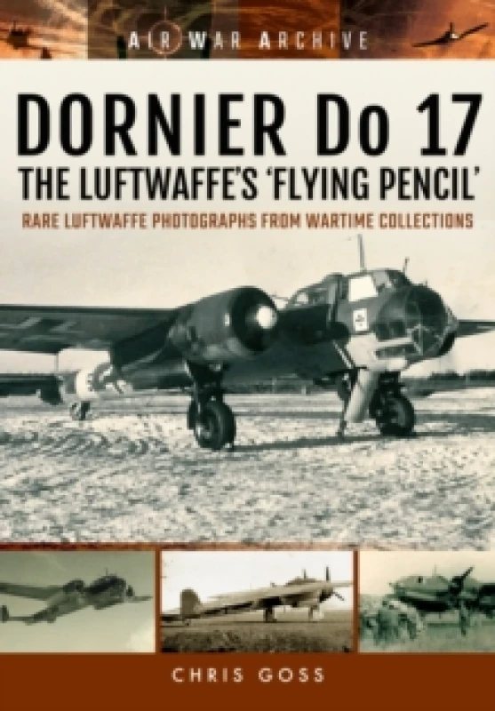 Image of Dornier Do 17 the Luftwaffe's 'Flying Pencil' : Rare Luftwaffe Photographs from Wartime Collections Paperback / softback