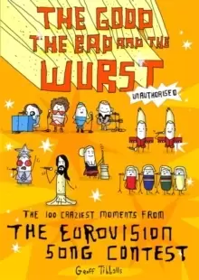 Image of The Good, the Bad and the Wurst : The 100 Craziest Moments from the Eurovision Song Contest