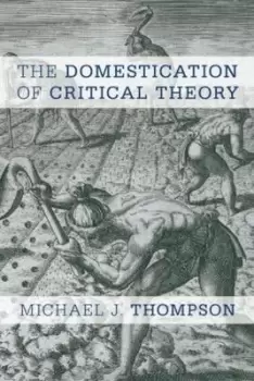 Image of The domestication of critical theory by Michael J. Thompson