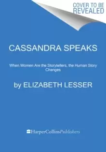 Image of Cassandra Speaks : When Women Are the Storytellers, the Human Story Changes