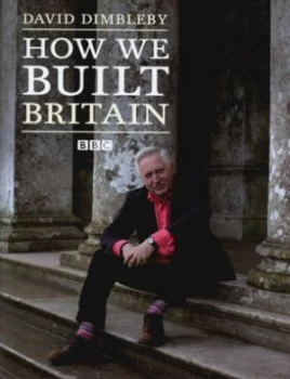Image of How We Built Britain by David Dimbleby Hardback