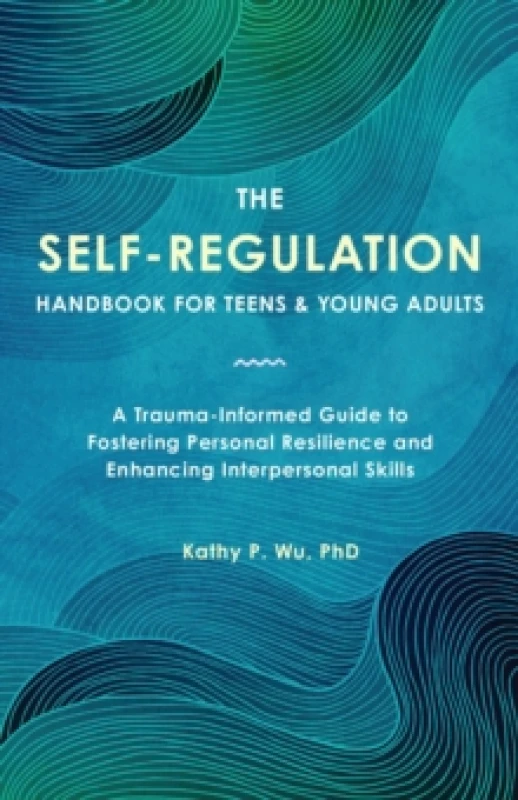 Image of The Self Regulation Handbook for Teens and Young Adults : A Trauma-Informed Guide to Fostering Personal Resilience and Enhancing Interpersonal Skills