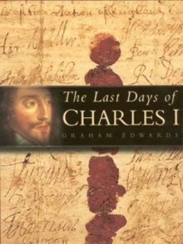 Image of The Last Days of Charles I by Graham Edwards Hardback