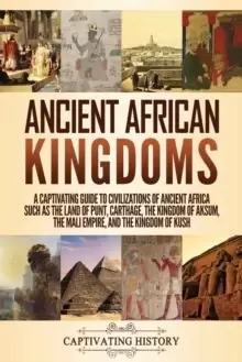 Image of Ancient African Kingdoms : A Captivating Guide to Civilizations of Ancient Africa Such as the Land of Punt, Carthage, the Kingdom of Aksum, the Mali E